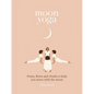 Moon Yoga: Poses, Flows and Rituals to Help You Move with the Moon - Hardcover