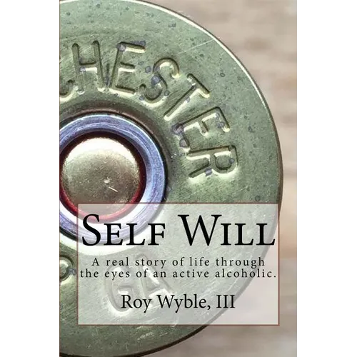 Self Will: A real story of life through the eyes of an active alcoholic. - Paperback