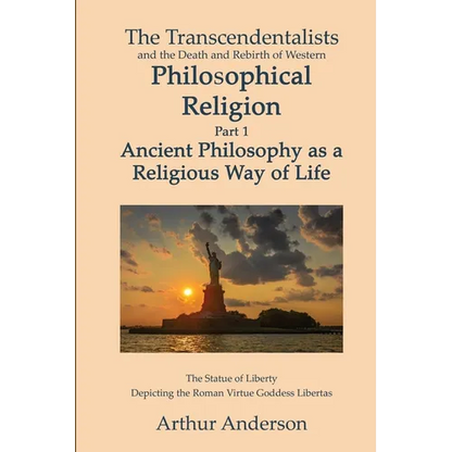 The Transcendentalists and the Death and Rebirth of Western Philosophical Religion, Part 1 Ancient Philosophy as Religious Way of Life - Paperback