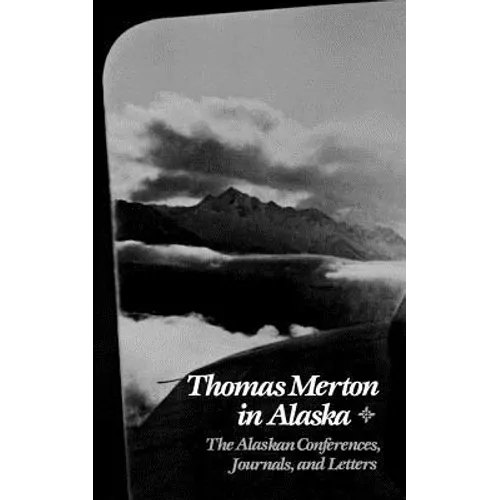 Thomas Merton in Alaska: The Alaskan Conferences, Journals, and Letters - Paperback