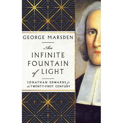 An Infinite Fountain of Light: Jonathan Edwards for the Twenty-First Century - Hardcover