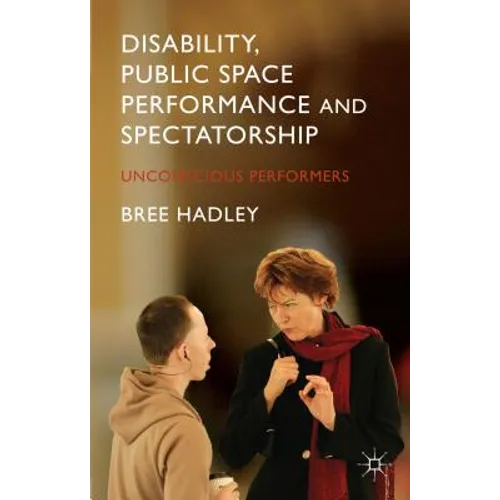 Disability, Public Space Performance and Spectatorship: Unconscious Performers - Hardcover