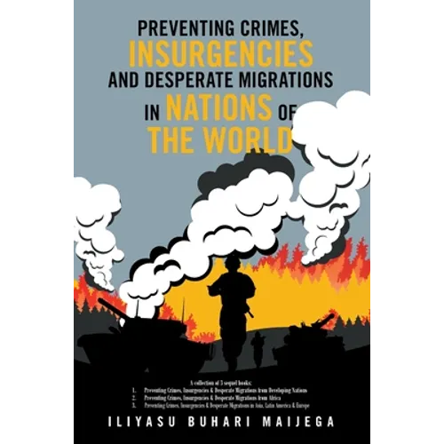 Preventing Crimes, Insurgencies and Desperate Migrations in Nations of the World: A Collection of 3 Sequel Books: Preventing Crimes, Insurgencies and - Paperback