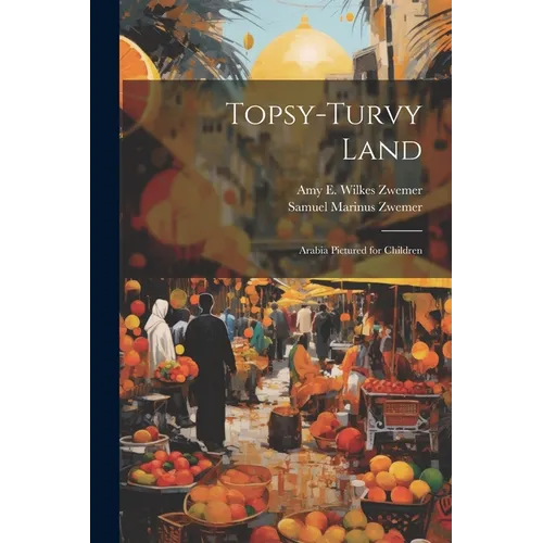 Topsy-Turvy Land: Arabia Pictured for Children - Paperback