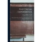Electrical Experiments; Illustrating the Theory, Practice and Application of the Science of Free or Frictional Electricity - Hardcover