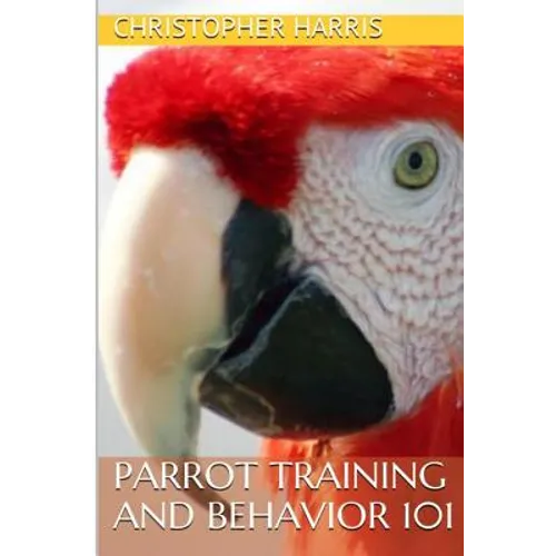 Parrot Training and Behavior 101 - Paperback