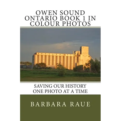 Owen Sound Ontario Book 1 in Colour Photos: Saving Our History One Photo at a Time - Paperback