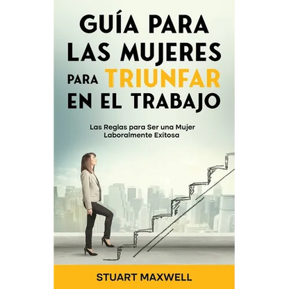 Guía para las Mujeres para Triunfar en el Trabajo: Las Reglas para Ser una Mujer Laboralmente Exitosa - Paperback