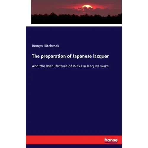 The preparation of Japanese lacquer: And the manufacture of Wakasa lacquer ware - Paperback