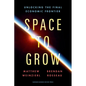 Space to Grow: Unlocking the Final Economic Frontier - Hardcover
