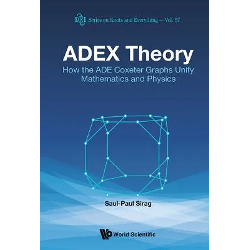 Adex Theory: How the Ade Coxeter Graphs Unify Mathematics and Physics - Hardcover