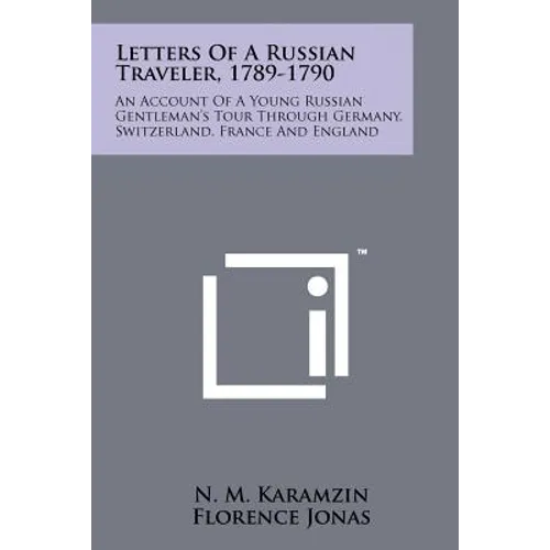 Letters Of A Russian Traveler, 1789-1790: An Account Of A Young Russian Gentleman's Tour Through Germany, Switzerland, France And England - Paperback