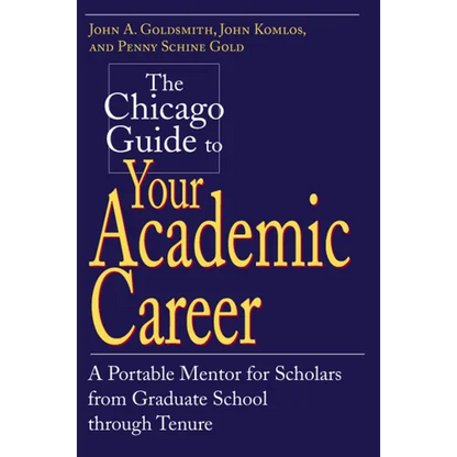 The Chicago Guide to Your Academic Career: A Portable Mentor for Scholars from Graduate School through Tenure - Paperback