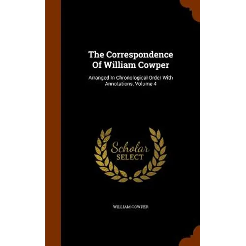 The Correspondence Of William Cowper: Arranged In Chronological Order With Annotations, Volume 4 - Hardcover