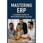 Mastering ERP: A Leader's Guide to Implementation Success - Hardcover