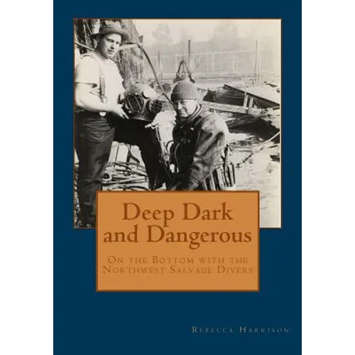Deep, Dark and Dangerous: On the Bottom with the Northwest Salvage Divers - Paperback