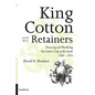 King Cotton and His Retainers: Financing and Marketing the Cotton Crop of the South, 1800-1925 - Paperback
