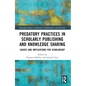 Predatory Practices in Scholarly Publishing and Knowledge Sharing: Causes and Implications for Scholarship - Paperback