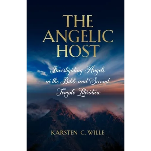 The Angelic Host: Investigating Angels in the Bible and Second Temple Literature - Paperback