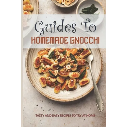 Guides To Homemade Gnocchi: Tasty And Easy Recipes To Try At Home: Gnocchi Sweet Potato Recipe - Paperback