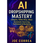 AI Dropshipping Mastery (Shopify, TikTok Shop, eBay): Automate Sourcing, Fulfillment & Marketing - Paperback