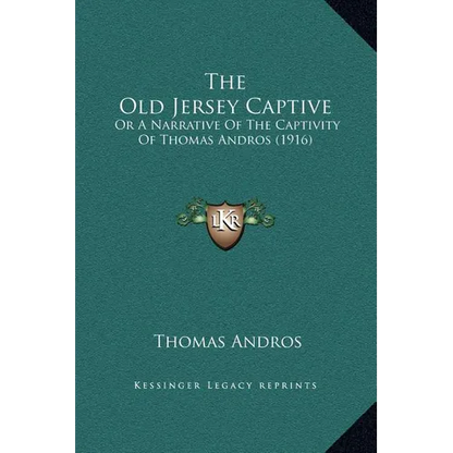 The Old Jersey Captive: Or A Narrative Of The Captivity Of Thomas Andros (1916) - Hardcover