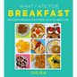 What I Ate for Breakfast: Food Worth Getting Out of Bed for - Hardcover