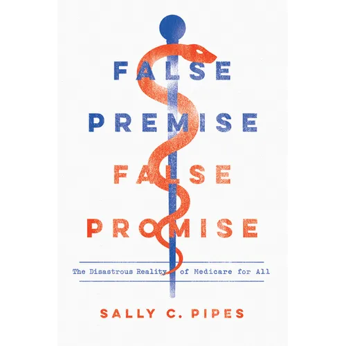 False Premise, False Promise: The Disastrous Reality of Medicare for All - Paperback