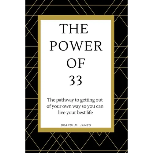 The Power of 33: The pathway to getting out of your own way so you can live your best life! - Paperback