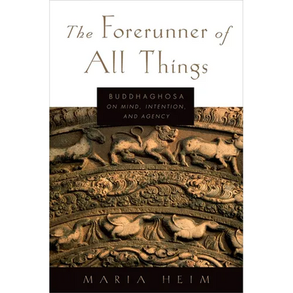 The Forerunner of All Things: Buddhaghosa on Mind, Intention, and Agency - Paperback