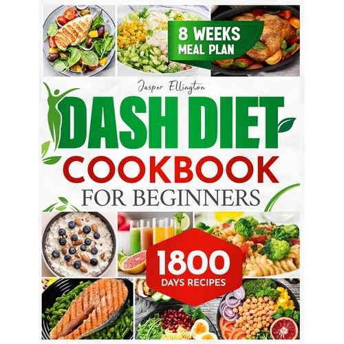 Dash Diet Cookbook for Beginners: 1800 Days of Tasty and Delicious Low- Sodium Recipes to Lower Blood Pressure. Includes an 8-Week Food Plan - Paperback