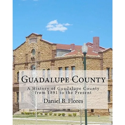 Guadalupe County: A History of Guadalupe County from 1891 to the Present - Paperback