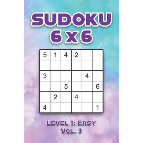 Sudoku 6 x 6 Level 1: Easy Vol. 3: Play Sudoku 6x6 Grid With Solutions Easy Level Volumes 1-40 Sudoku Cross Sums Variation Travel Paper Logic Games So - Paperback