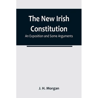 The New Irish Constitution: An Exposition and Some Arguments - Paperback