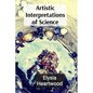 Artistic Interpretations of Science: Exploring Microscopic Life and Quantum Wonders Through an Artistic Lens - Paperback