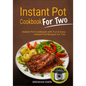 Instant Pot Cookbook for Two: Instant Pot Cookbook with Fun & Easy Instant Pot Recipes for Two - Paperback