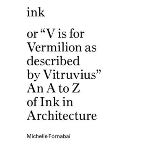 Ink, or V Is for Vermilion as Described by Vitruvius: An A to Z of Ink in Architecture - Hardcover