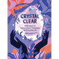 Crystal Clear: Reflections on Extraordinary Talismans for Everyday Life - Hardcover
