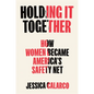 Holding It Together: How Women Became America's Safety Net - Hardcover
