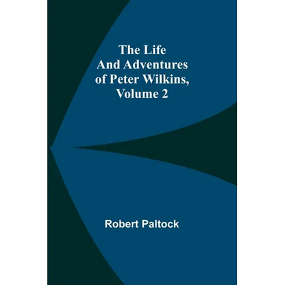 The Life and Adventures of Peter Wilkins, Volume 2 - Paperback