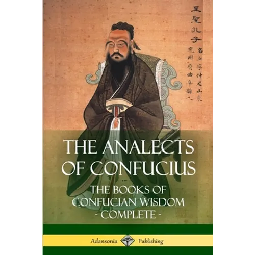 The Analects of Confucius: The Books of Confucian Wisdom - Complete - Paperback