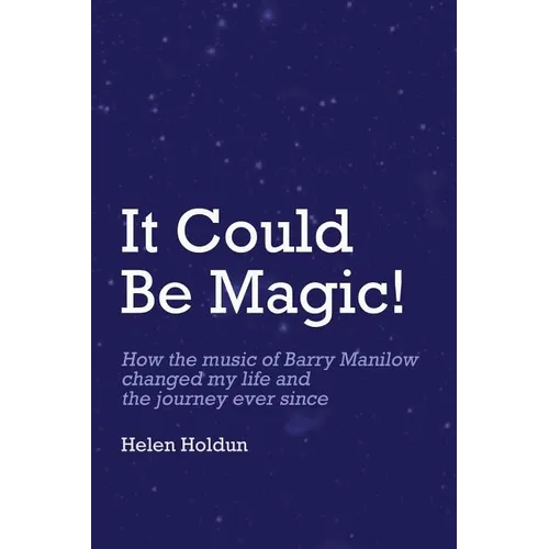 It Could Be Magic... How The Music of Barry Manilow Changed My Life!: And The Journey Ever Since... - Paperback