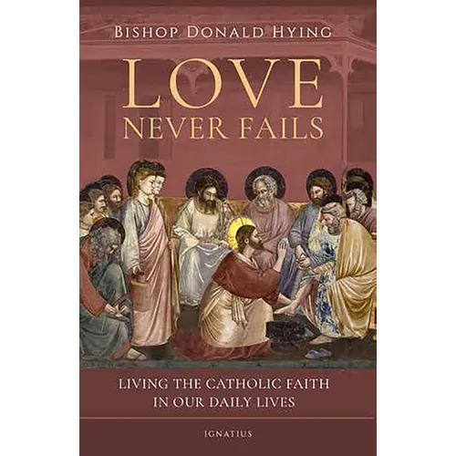 Love Never Fails: Living the Catholic Faith in Our Daily Lives - Paperback