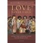 Love Never Fails: Living the Catholic Faith in Our Daily Lives - Paperback
