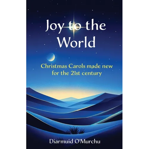Joy to the World: Christmas Carols made new for the 21st Century - Paperback