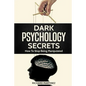 Dark Psychology Secrets: How To Stop Being Manipulated - Paperback