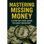 Mastering Missing Money: A Step-by-Step Guide to Asset Recovery - Paperback