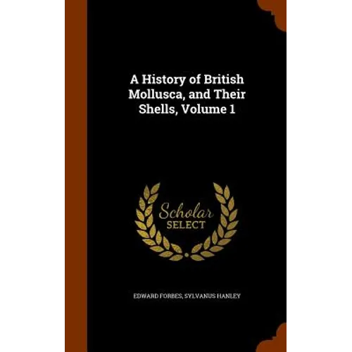 A History of British Mollusca, and Their Shells, Volume 1 - Hardcover