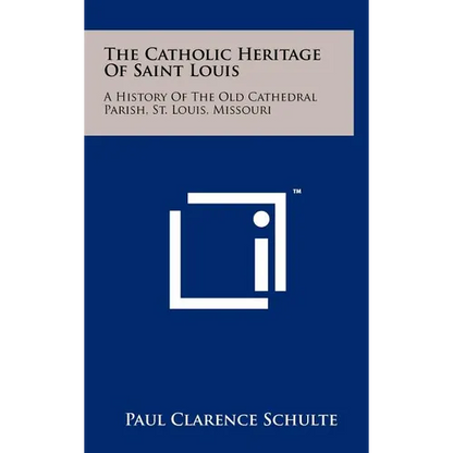 The Catholic Heritage Of Saint Louis: A History Of The Old Cathedral Parish, St. Louis, Missouri - Hardcover