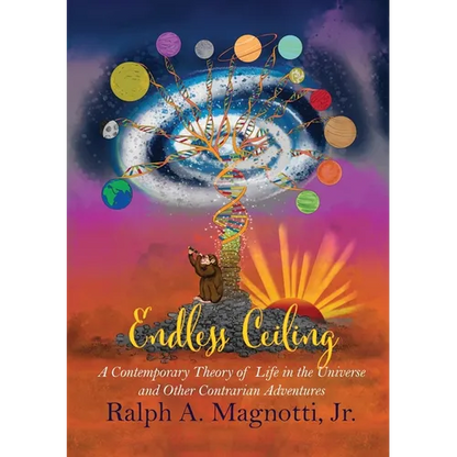 Endless Ceiling: A Contemporary Theory of Life in the Universe and Other Contrarian Adventures - Paperback